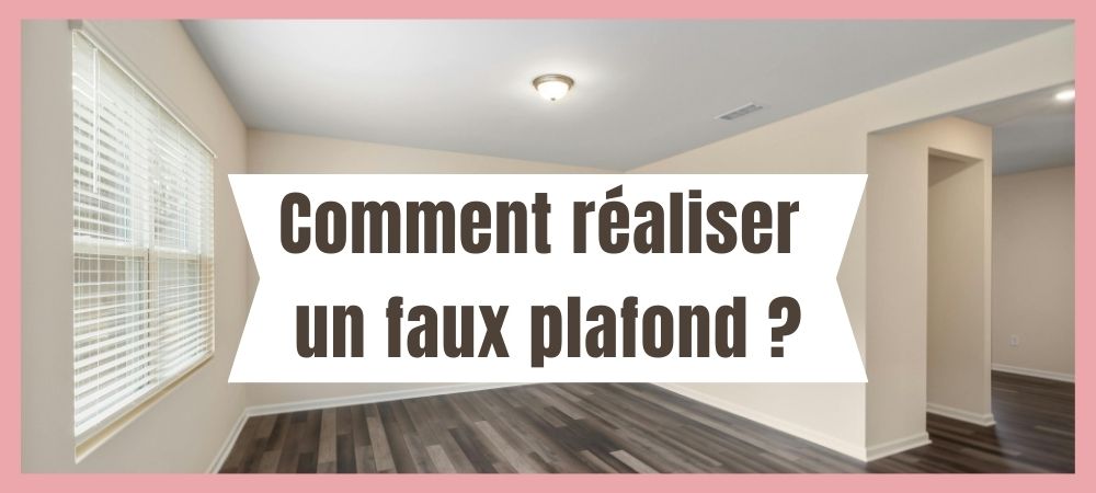 Réaliser un faux plafond, le guide pas à pas !