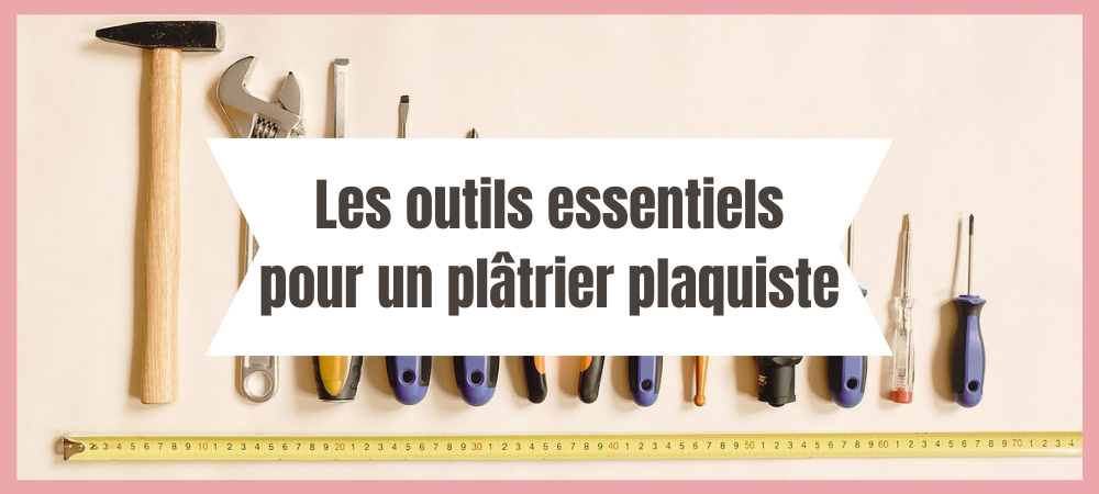 Les outils essentiels pour un plâtrier plaquiste