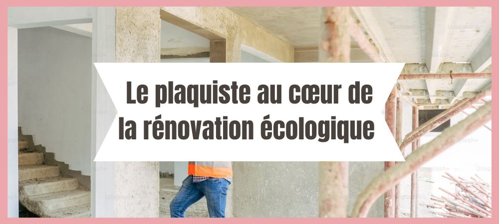 Le plaquiste au cœur de la rénovation écologique