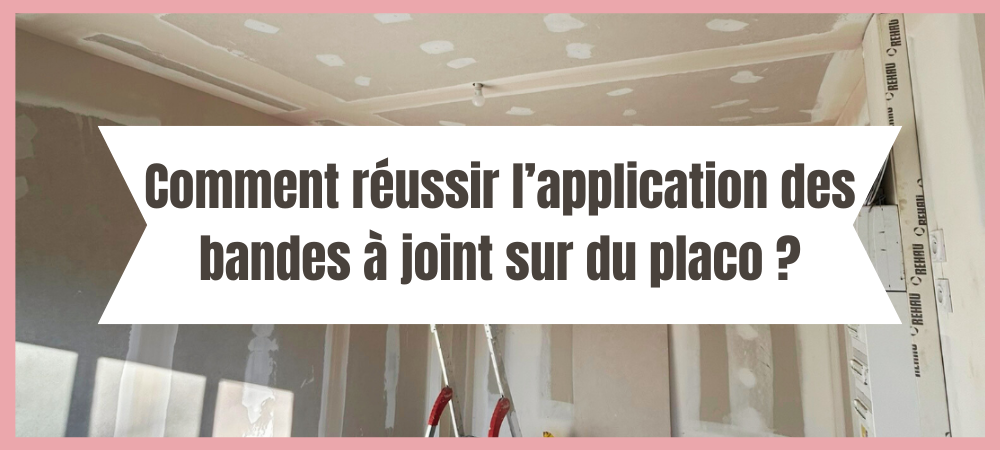 Comment réussir l’application des bandes à joint sur du placo ?