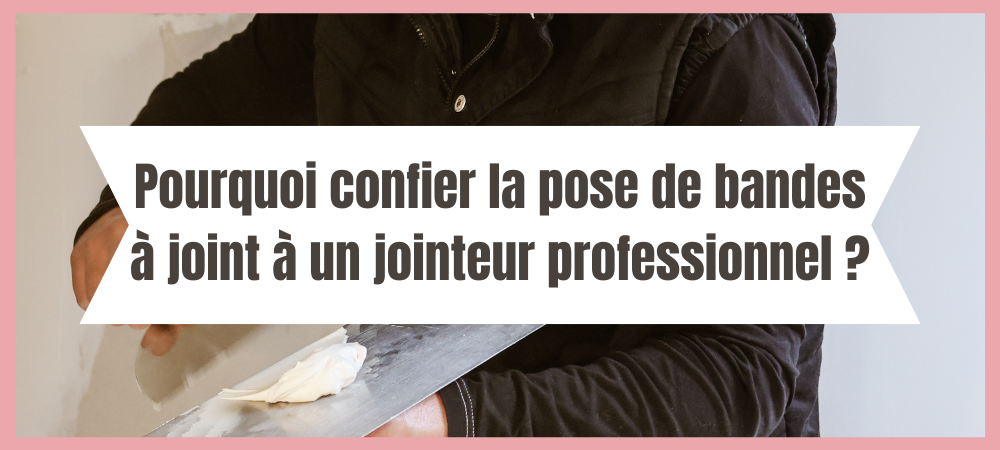 Pourquoi confier la pose de bandes à un jointeur à Bordeaux ?